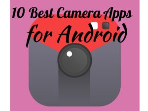 Best Camera Apps, Camera Apps for Android